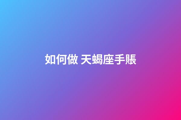 如何做 天蝎座手賬-第1張-星座運勢-玄機派
